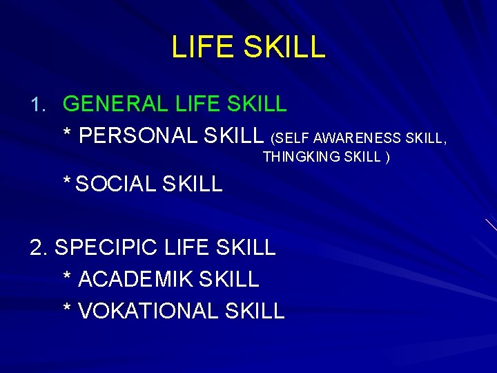 LIFE SKILL 1. GENERAL LIFE SKILL * PERSONAL SKILL (SELF AWARENESS SKILL, THINGKING SKILL