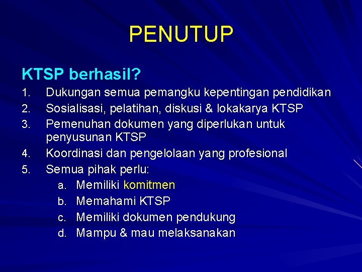 PENUTUP KTSP berhasil? 1. 2. 3. 4. 5. Dukungan semua pemangku kepentingan pendidikan Sosialisasi,