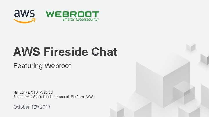AWS Fireside Chat Featuring Webroot Hal Lonas, CTO, Webroot Sean Lewis, Sales Leader, Microsoft