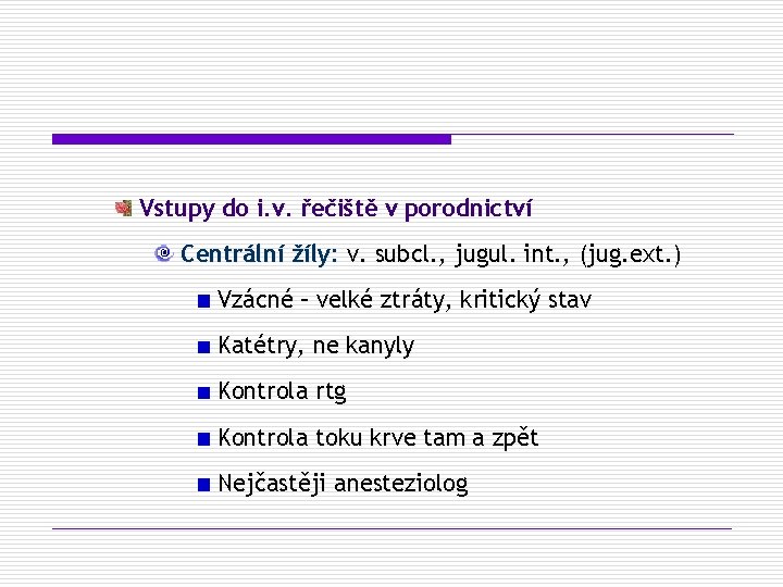 Vstupy do i. v. řečiště v porodnictví Centrální žíly: v. subcl. , jugul. int.
