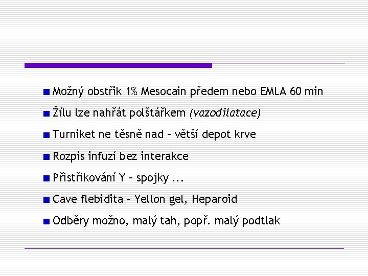 Možný obstřik 1% Mesocain předem nebo EMLA 60 min Žílu lze nahřát polštářkem (vazodilatace)