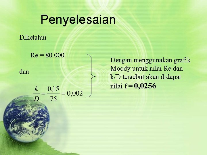 Penyelesaian Diketahui Re = 80. 000 dan Dengan menggunakan grafik Moody untuk nilai Re