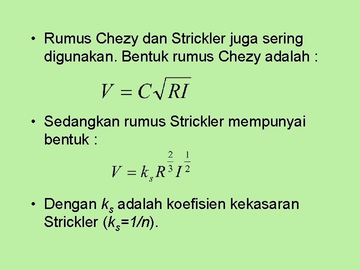  • Rumus Chezy dan Strickler juga sering digunakan. Bentuk rumus Chezy adalah :