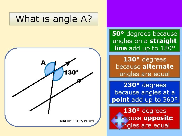 What is angle A? 50° degrees because angles on a straight line add up