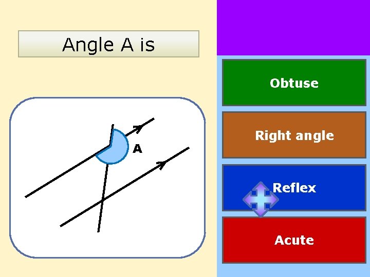 Angle A is Obtuse A Right angle Reflex Acute 