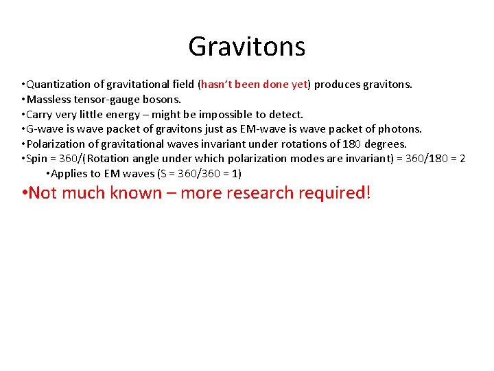 Gravitons • Quantization of gravitational field (hasn’t been done yet) produces gravitons. • Massless