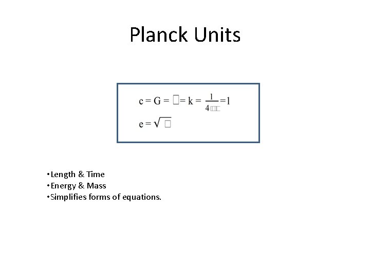 Planck Units • Length & Time • Energy & Mass • Simplifies forms of