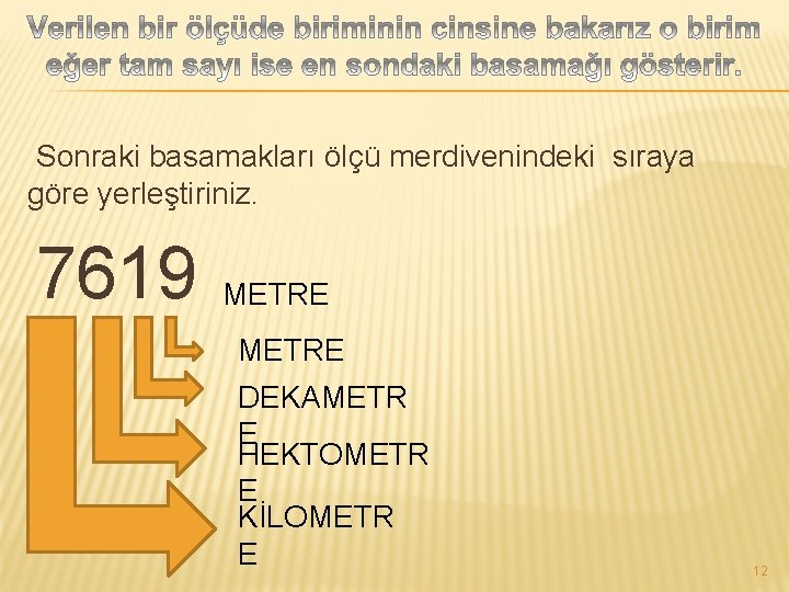 Sonraki basamakları ölçü merdivenindeki sıraya göre yerleştiriniz. 7619 METRE DEKAMETR E HEKTOMETR E KİLOMETR