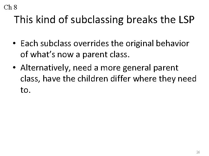 Ch 8 This kind of subclassing breaks the LSP • Each subclass overrides the