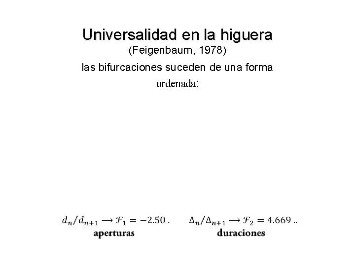 Universalidad en la higuera (Feigenbaum, 1978) las bifurcaciones suceden de una forma ordenada: 