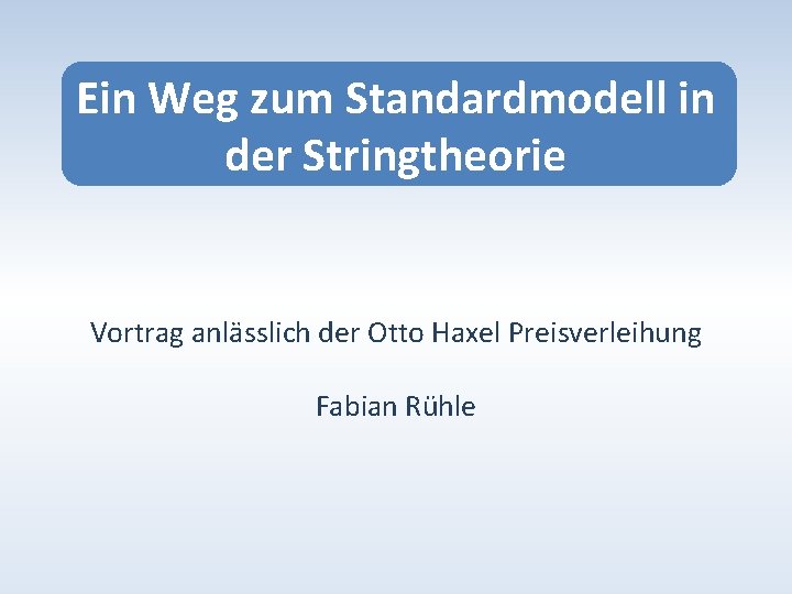 Ein Weg zum Standardmodell in der Stringtheorie Vortrag anlässlich der Otto Haxel Preisverleihung Fabian
