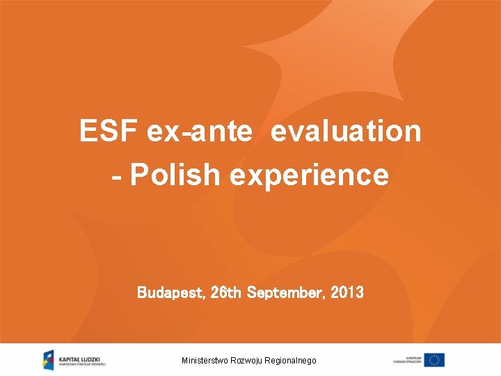 ESF ex-ante evaluation - Polish experience Budapest, 26 th September, 2013 Ministerstwo Rozwoju Regionalnego