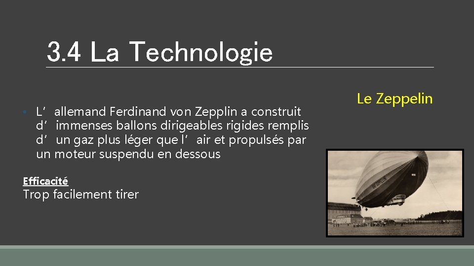 3. 4 La Technologie • L’allemand Ferdinand von Zepplin a construit d’immenses ballons dirigeables