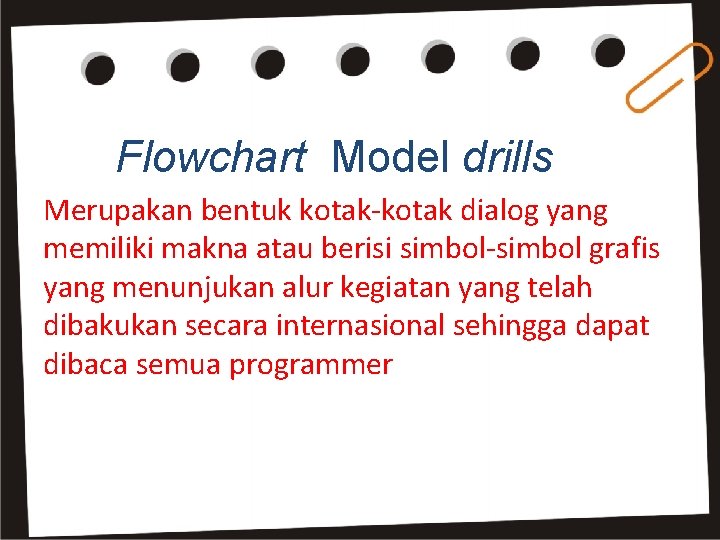 Flowchart Model drills Merupakan bentuk kotak-kotak dialog yang memiliki makna atau berisi simbol-simbol grafis
