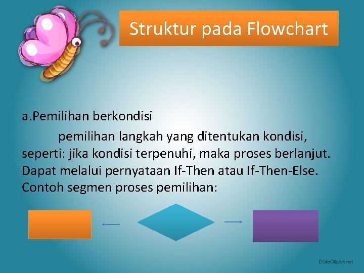 Struktur pada Flowchart a. Pemilihan berkondisi pemilihan langkah yang ditentukan kondisi, seperti: jika kondisi