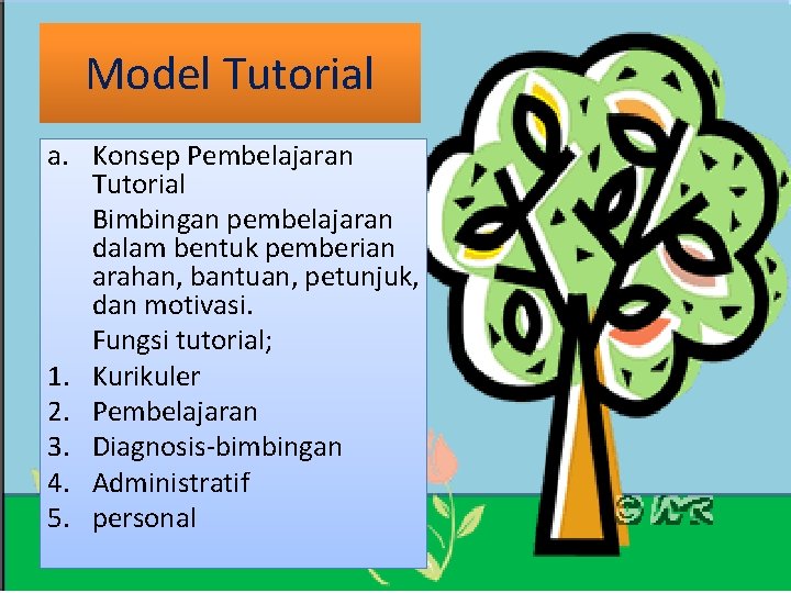 Model Tutorial a. Konsep Pembelajaran Tutorial Bimbingan pembelajaran dalam bentuk pemberian arahan, bantuan, petunjuk,