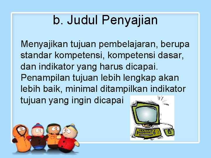 b. Judul Penyajian Menyajikan tujuan pembelajaran, berupa standar kompetensi, kompetensi dasar, dan indikator yang