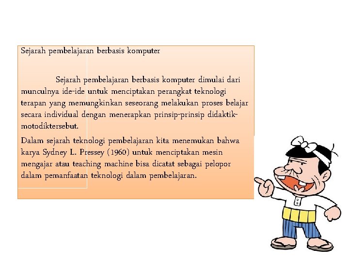 Sejarah pembelajaran berbasis komputer dimulai dari munculnya ide-ide untuk menciptakan perangkat teknologi terapan yang