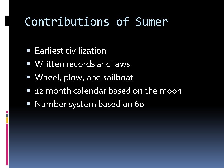 Contributions of Sumer Earliest civilization Written records and laws Wheel, plow, and sailboat 12