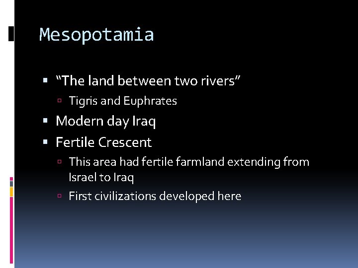 Mesopotamia “The land between two rivers” Tigris and Euphrates Modern day Iraq Fertile Crescent