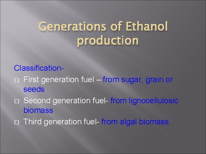 Generations of Ethanol production Classification� First generation fuel – from sugar, grain or seeds