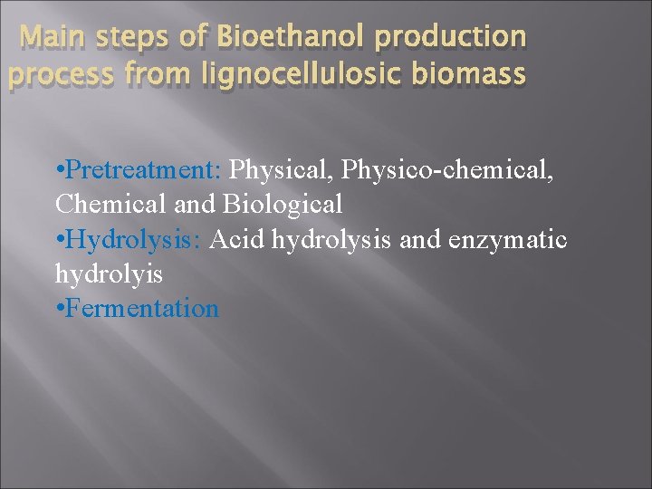 Main steps of Bioethanol production process from lignocellulosic biomass • Pretreatment: Physical, Physico-chemical, Chemical
