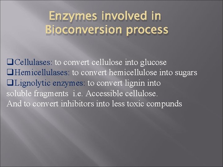Enzymes involved in Bioconversion process q. Cellulases: to convert cellulose into glucose q. Hemicellulases: