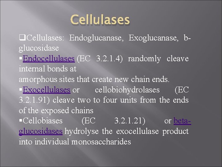 Cellulases q. Cellulases: Endoglucanase, Exoglucanase, bglucosidase §Endocellulases (EC 3. 2. 1. 4) randomly cleave