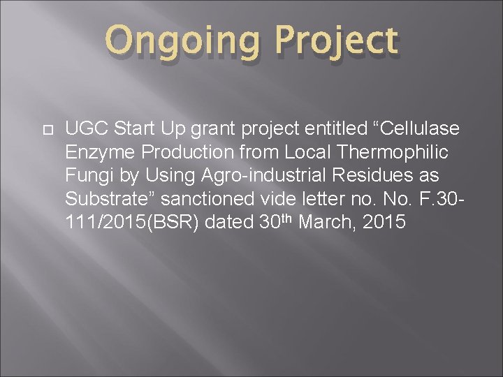 Ongoing Project UGC Start Up grant project entitled “Cellulase Enzyme Production from Local Thermophilic