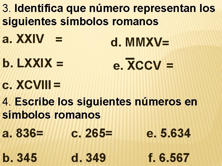 3. Identifica que número representan los siguientes símbolos romanos d. MMXV= b. LXXIX =