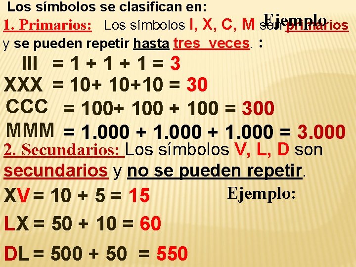 Los símbolos se clasifican en: Ejemplo 1. Primarios: Los símbolos I, X, C, M