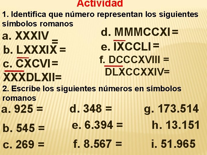 Actividad 1. Identifica que número representan los siguientes símbolos romanos a. XXXIV = b.