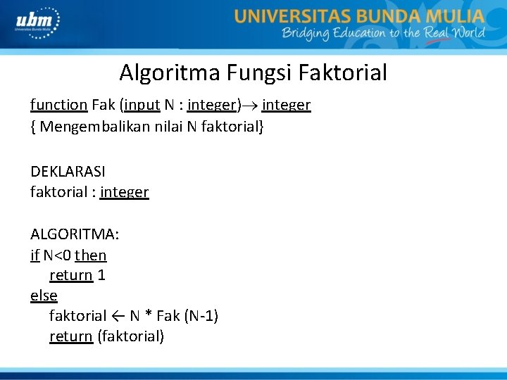 Algoritma Fungsi Faktorial function Fak (input N : integer) integer { Mengembalikan nilai N
