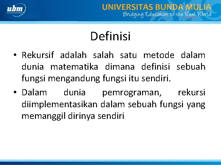 Definisi • Rekursif adalah satu metode dalam dunia matematika dimana definisi sebuah fungsi mengandung