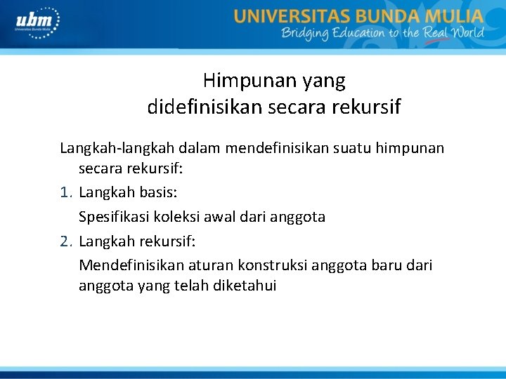 Himpunan yang didefinisikan secara rekursif Langkah-langkah dalam mendefinisikan suatu himpunan secara rekursif: 1. Langkah