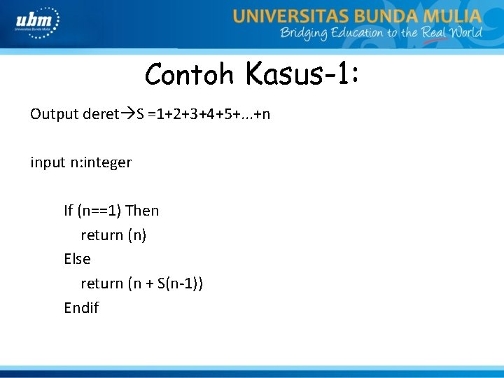 Contoh Kasus-1: Output deret S =1+2+3+4+5+. . . +n input n: integer If (n==1)