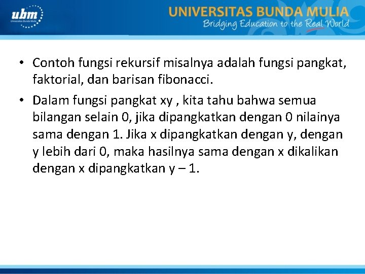  • Contoh fungsi rekursif misalnya adalah fungsi pangkat, faktorial, dan barisan fibonacci. •