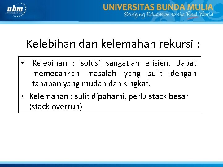 Kelebihan dan kelemahan rekursi : • Kelebihan : solusi sangatlah efisien, dapat memecahkan masalah