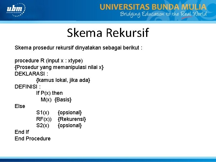 Skema Rekursif Skema prosedur rekursif dinyatakan sebagai berikut : procedure R (input x :