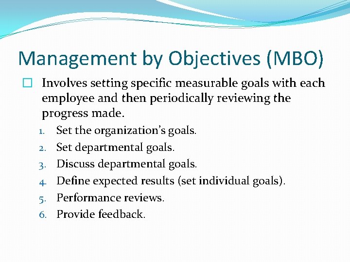 Management by Objectives (MBO) � Involves setting specific measurable goals with each employee and