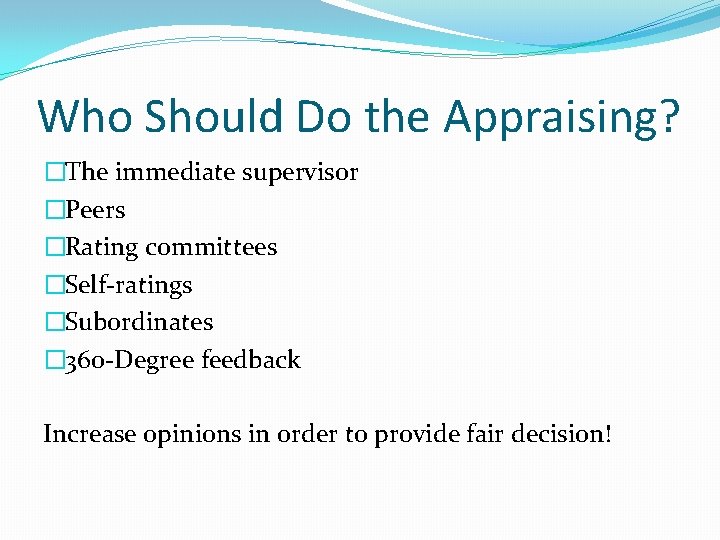 Who Should Do the Appraising? �The immediate supervisor �Peers �Rating committees �Self-ratings �Subordinates �