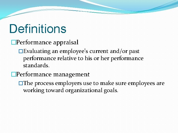 Definitions �Performance appraisal �Evaluating an employee’s current and/or past performance relative to his or