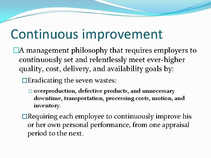 Continuous improvement �A management philosophy that requires employers to continuously set and relentlessly meet