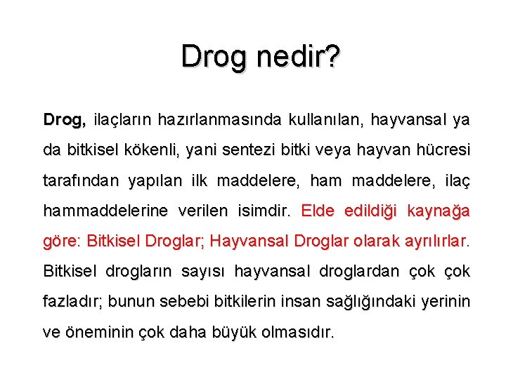 Drog nedir? Drog, ilaçların hazırlanmasında kullanılan, hayvansal ya da bitkisel kökenli, yani sentezi bitki