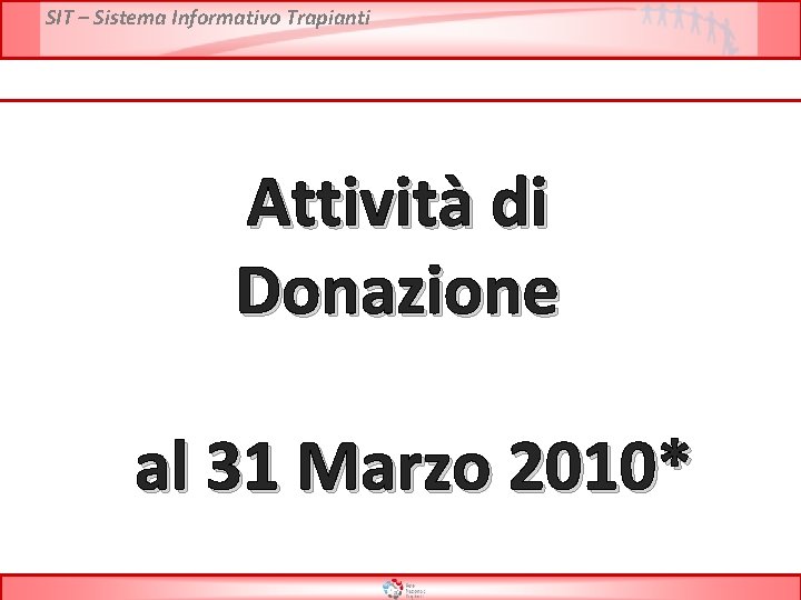 SIT – Sistema Informativo Trapianti Attività di Donazione al 31 Marzo 2010* 