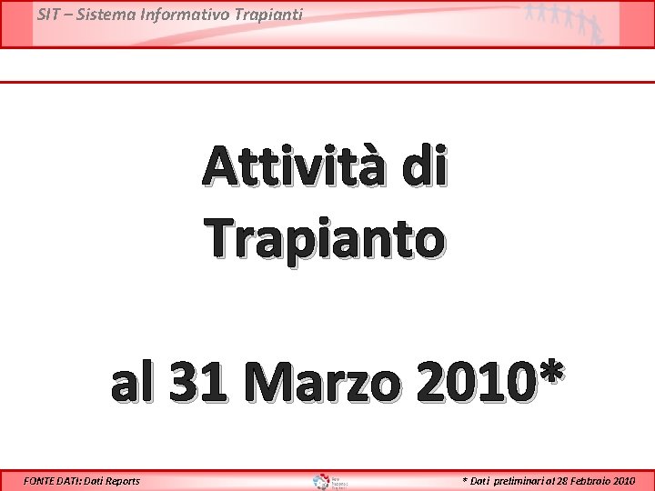 SIT – Sistema Informativo Trapianti Attività di Trapianto al 31 Marzo 2010* FONTE DATI: