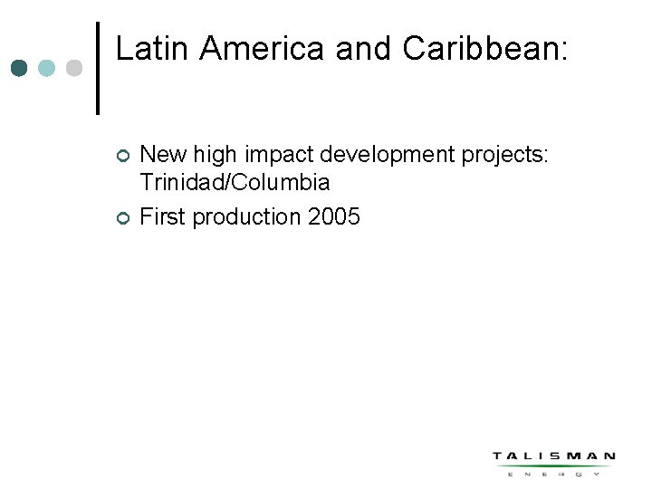 Latin America and Caribbean: ¢ ¢ New high impact development projects: Trinidad/Columbia First production