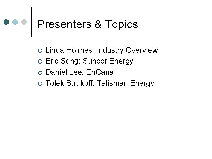 Presenters & Topics ¢ ¢ Linda Holmes: Industry Overview Eric Song: Suncor Energy Daniel
