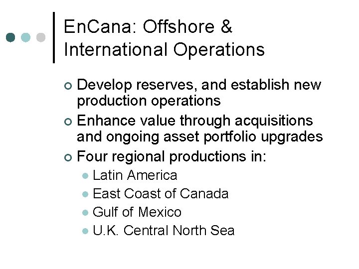 En. Cana: Offshore & International Operations Develop reserves, and establish new production operations ¢