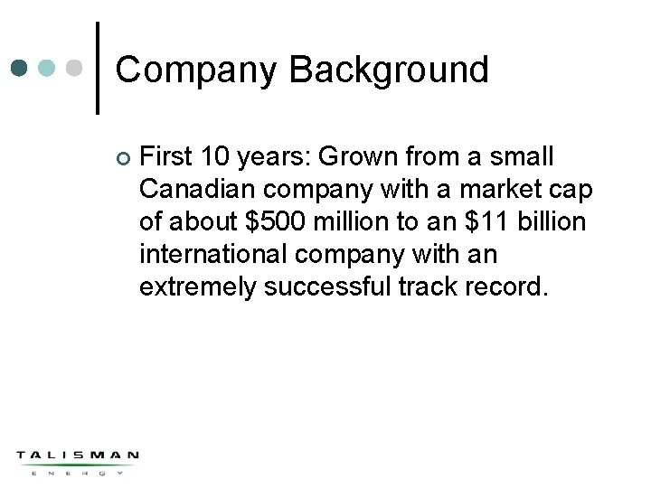 Company Background ¢ First 10 years: Grown from a small Canadian company with a